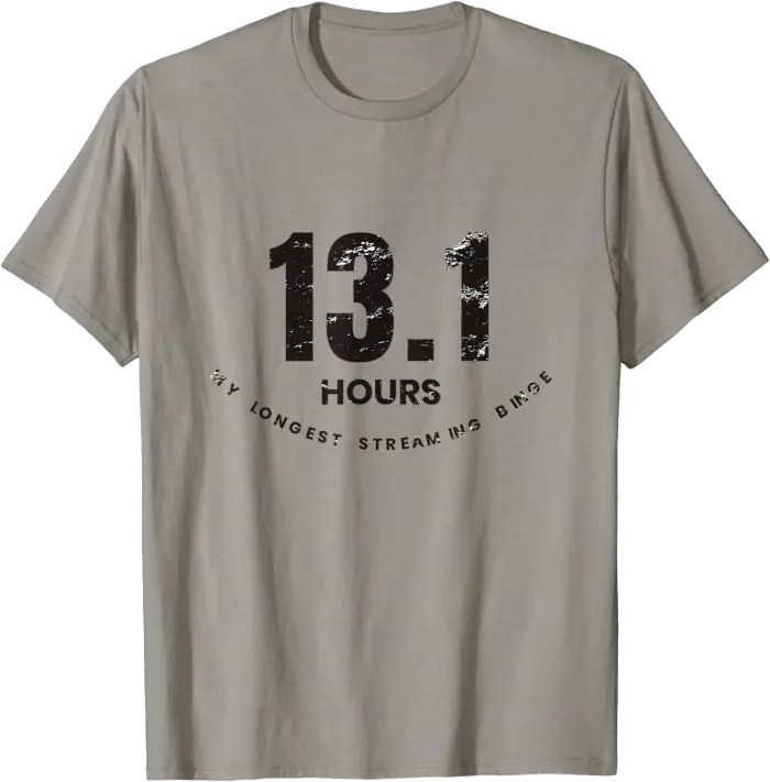 13.1 Hours My Longest Streaming Binge T-Shirt