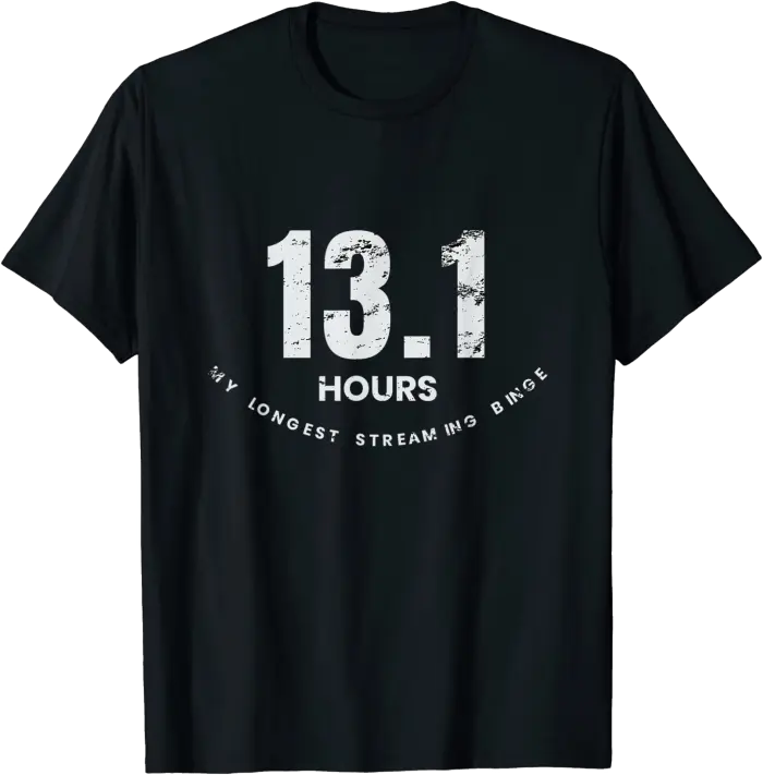 13.1 Hours My Longest Streaming Binge T-Shirt