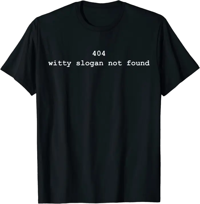404 Witty Slogan Not Found T-Shirt