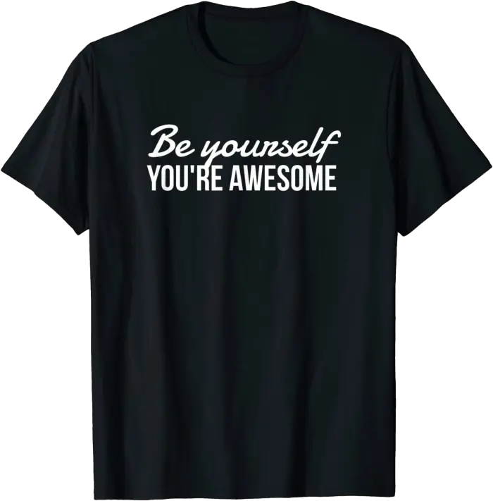 Be Yourself - You're Awesome T-Shirt