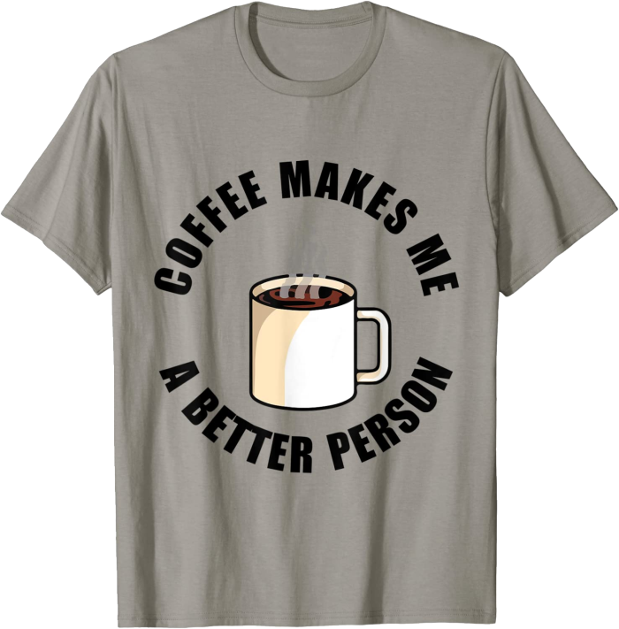 Coffee Makes Me a Better Person T-Shirt