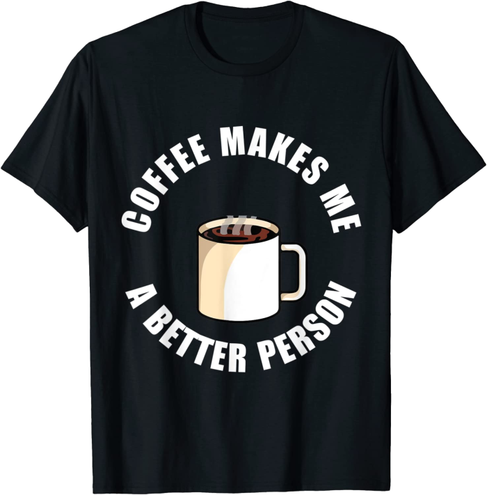 Coffee Makes Me a Better Person T-Shirt