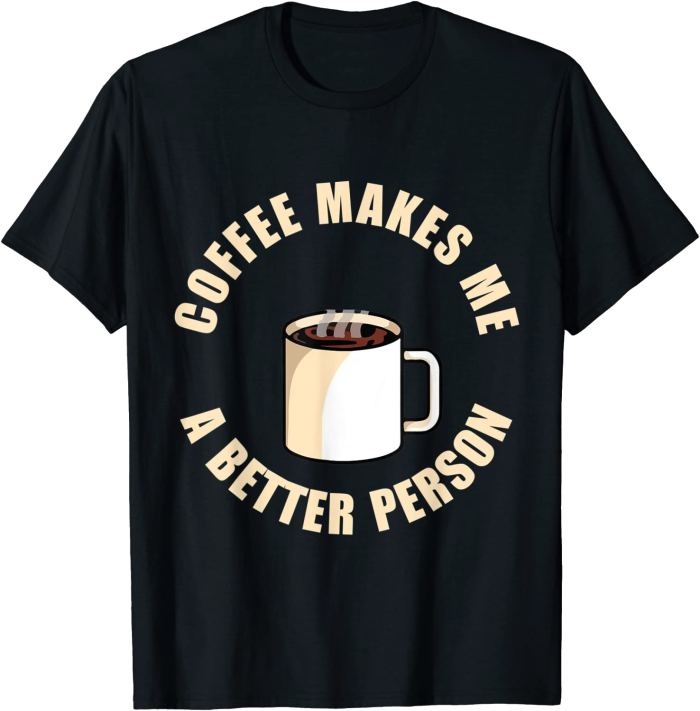 Coffee Makes Me a Better Person T-Shirt