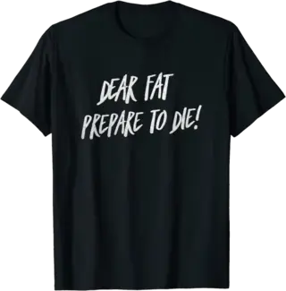 Dear Fat Prepare to Die T-Shirt