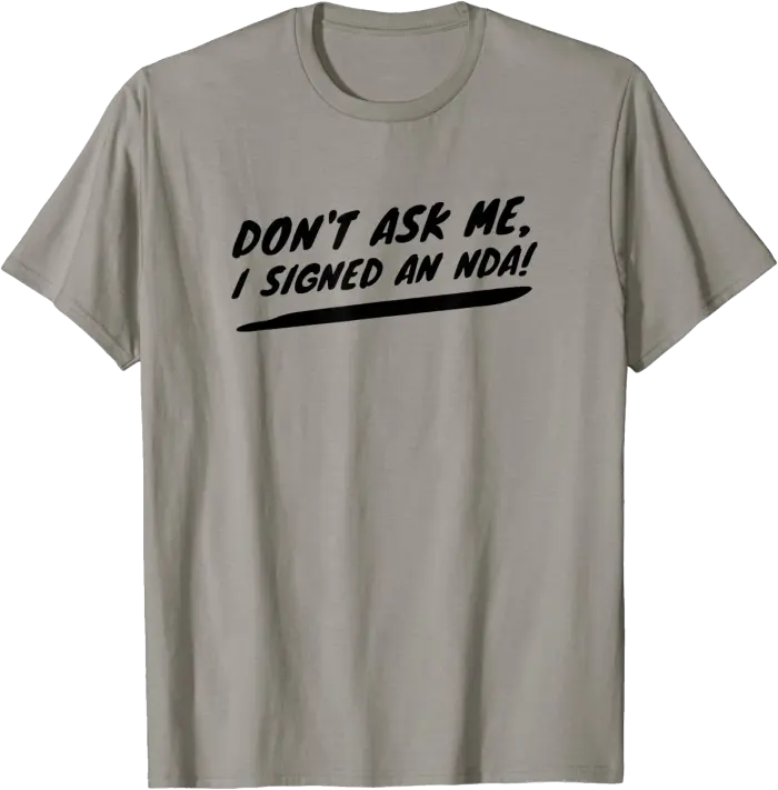 Don't Ask Me, I Signed An NDA! T-Shirt