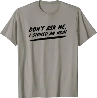 Don't Ask Me, I Signed An NDA! T-Shirt