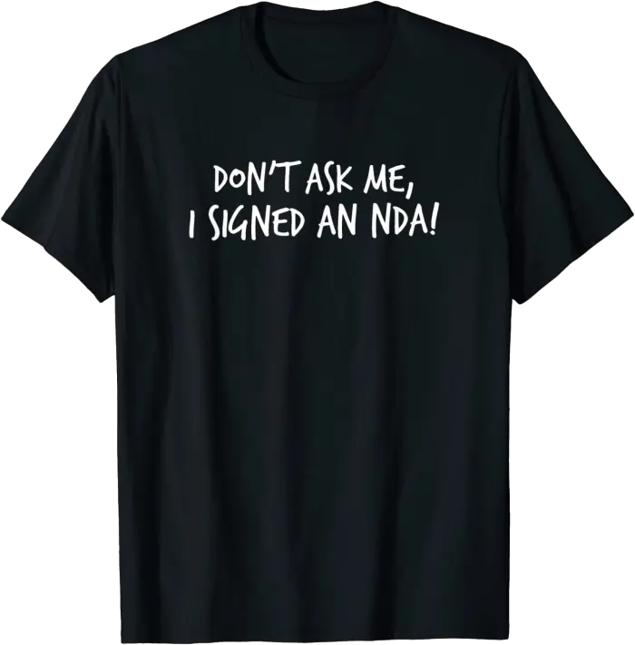 Don't Ask Me, I Signed An NDA! T-Shirt