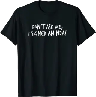 Don't Ask Me, I Signed An NDA! T-Shirt