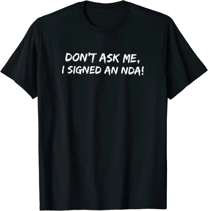 Don't Ask Me, I Signed An NDA! T-Shirt