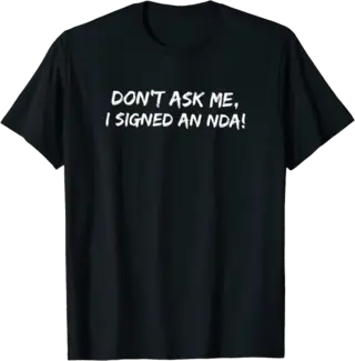 Don't Ask Me, I Signed An NDA! T-Shirt