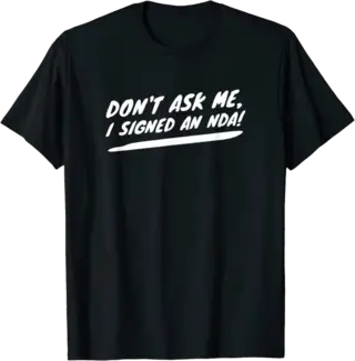 Don't Ask Me, I Signed An NDA! T-Shirt