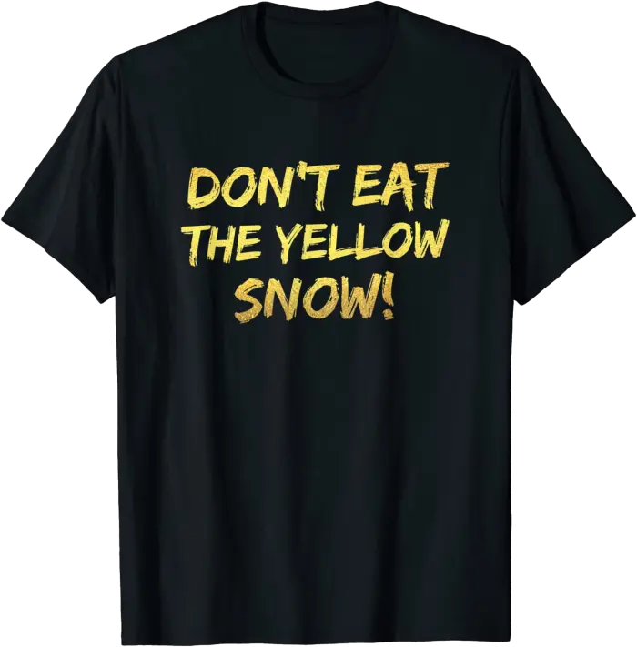 Don't Eat the Yellow Snow T-Shirt