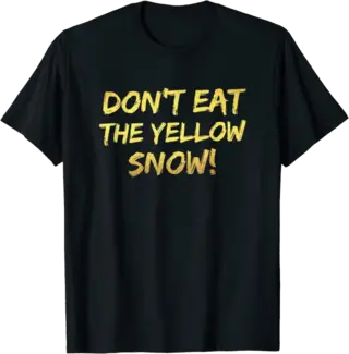 Don't Eat the Yellow Snow T-Shirt