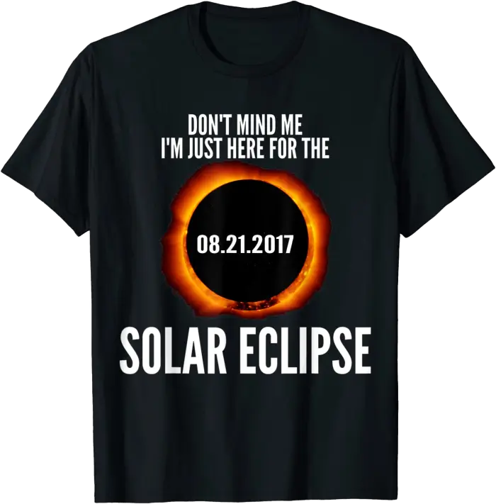 Don't Mind Me I'm Just Here for the Solar Eclipse T Shirt