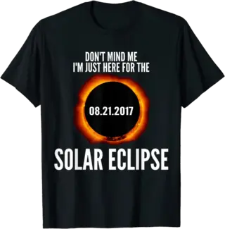 Don't Mind Me I'm Just Here for the Solar Eclipse T Shirt