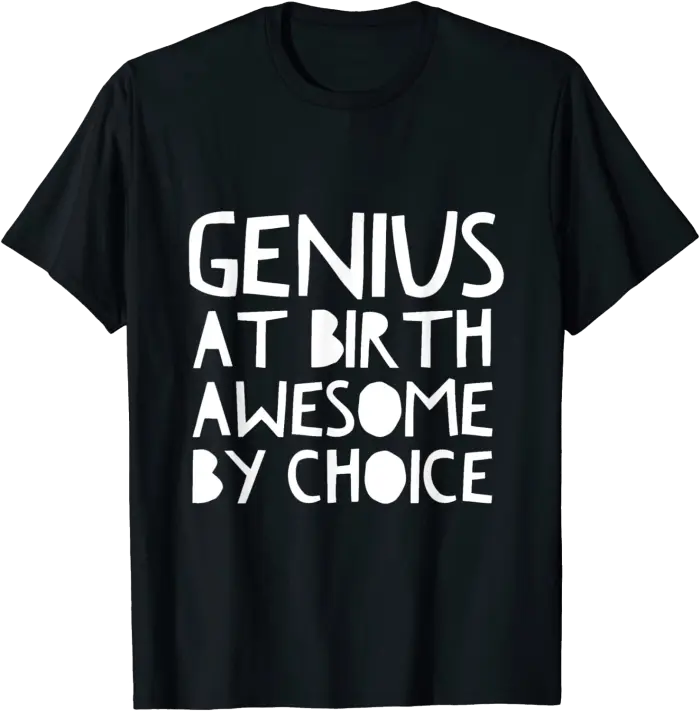 Genius At Birth Awesome By Choice T-Shirt