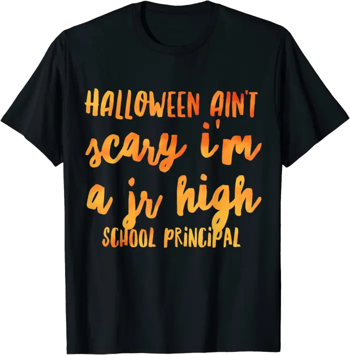 Halloween Ain't Scary I'm a Jr High School Principal T-Shirt