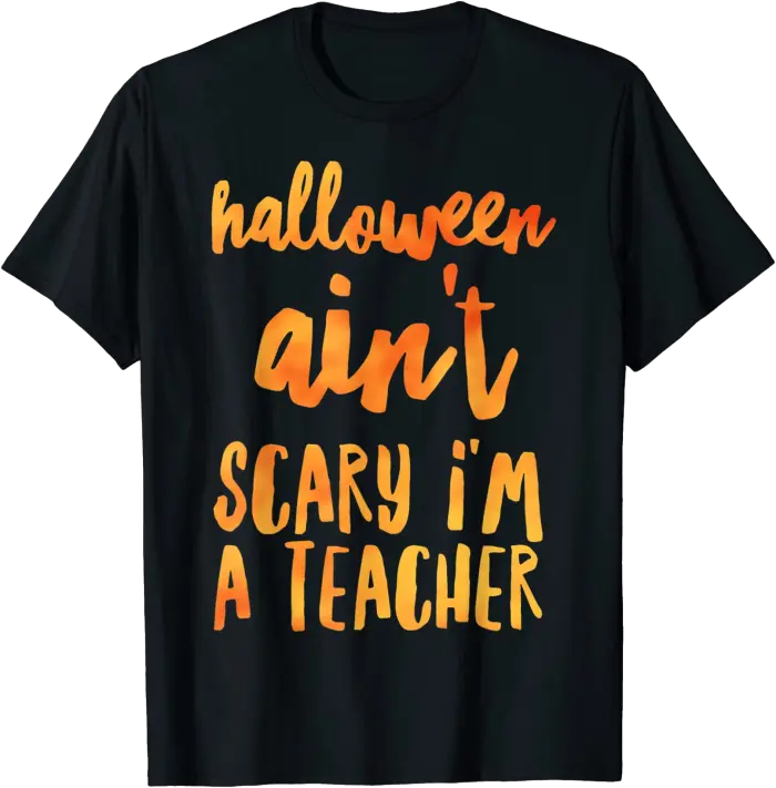 Halloween Ain't Scary I'm a Teacher T-Shirt