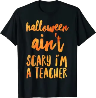 Halloween Ain't Scary I'm a Teacher T-Shirt