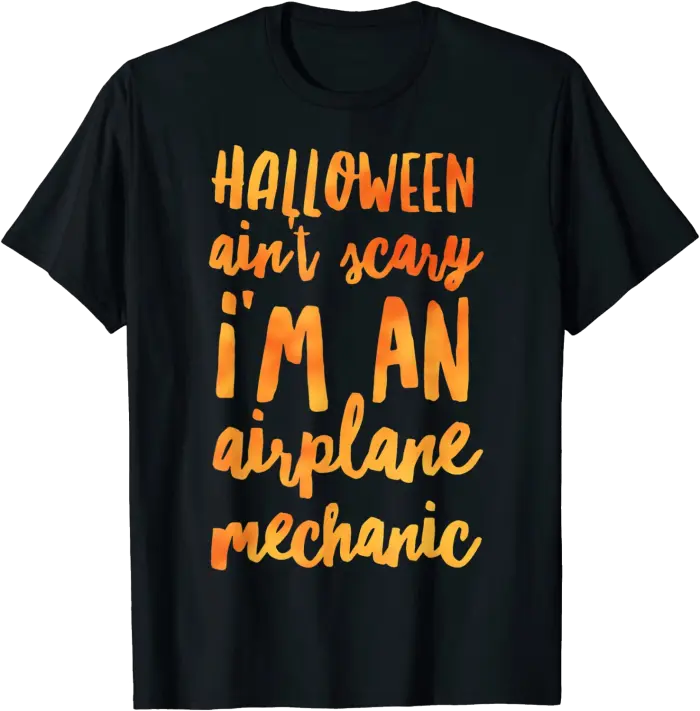 Halloween Ain't Scary I'm an Airplane Mechanic T-Shirt