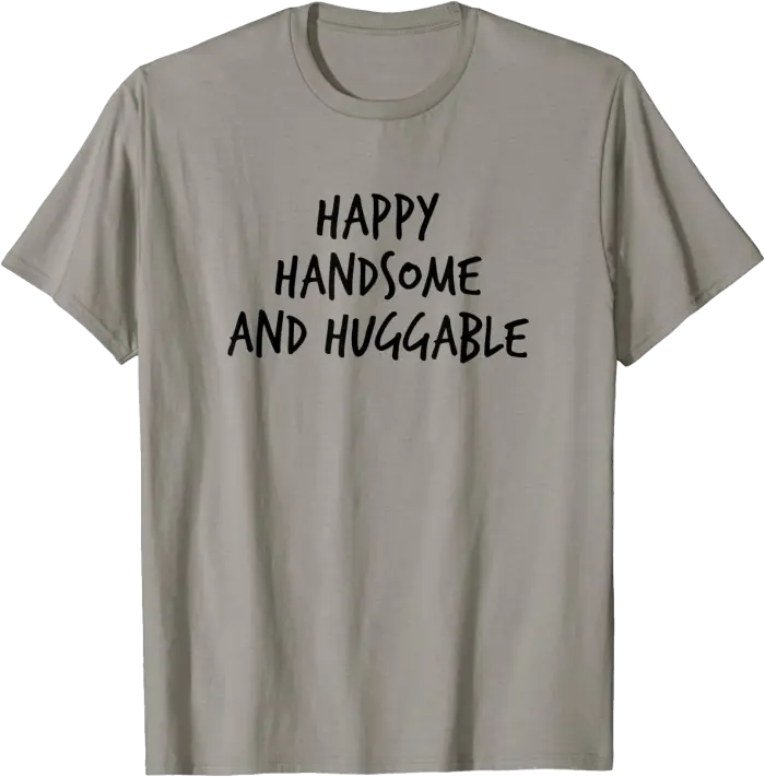 Happy Handsome and Huggable T-Shirt