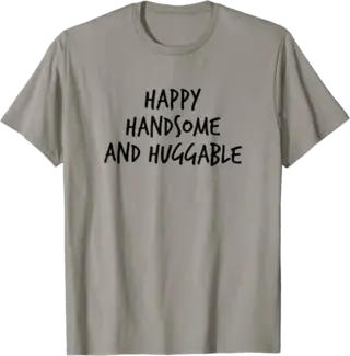 Happy Handsome and Huggable T-Shirt