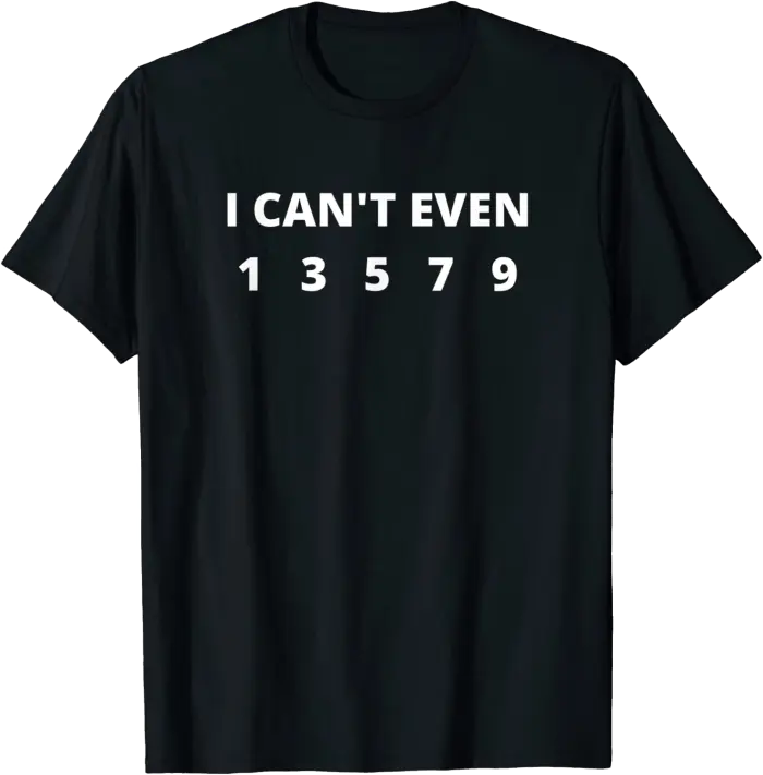 I Can't Even 13579 Odd Numbers T-Shirt