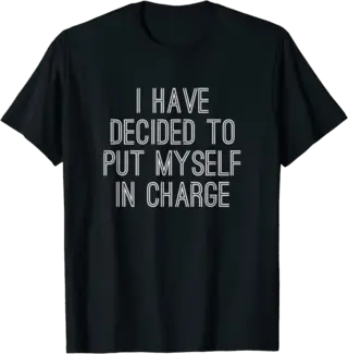 I have decided to put myself in charge T-Shirt