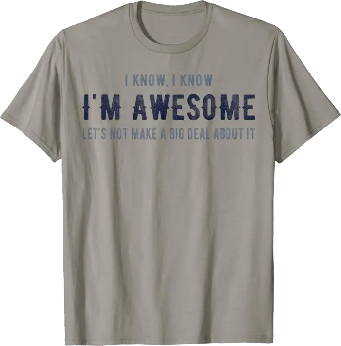 I know I'm Awesome Let's Not Make a Big Deal T-Shirt