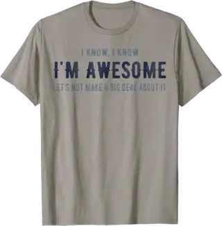 I know I'm Awesome Let's Not Make a Big Deal T-Shirt