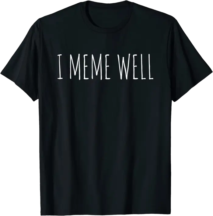 I Meme Well T-Shirt