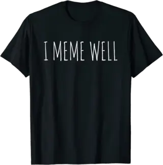 I Meme Well T-Shirt