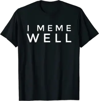 I Meme Well T-Shirt