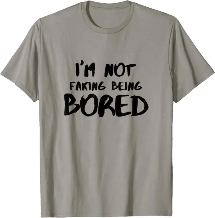 I'm Not Faking Being Bored T-Shirt