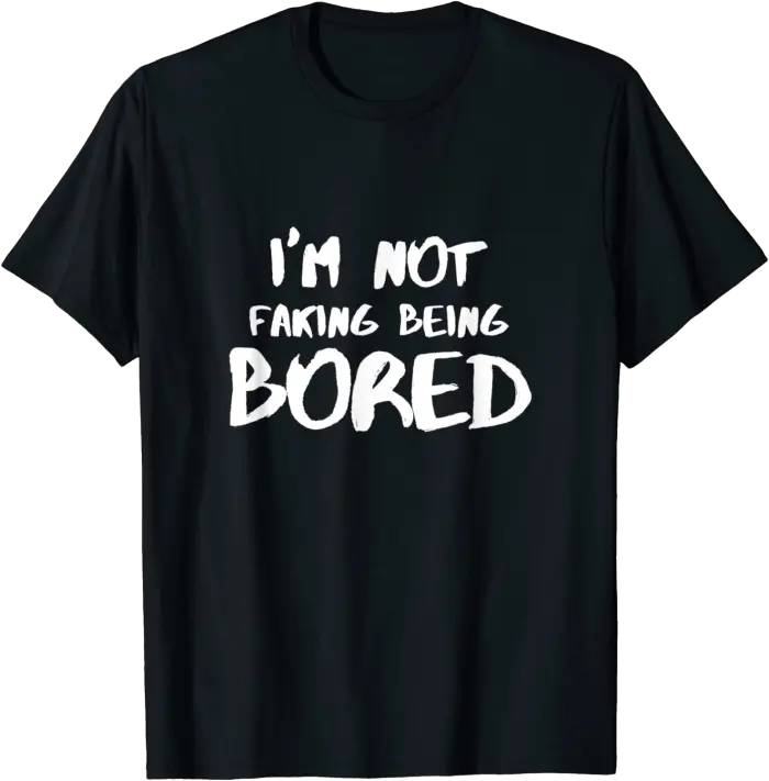 I'm Not Faking Being Bored T-Shirt