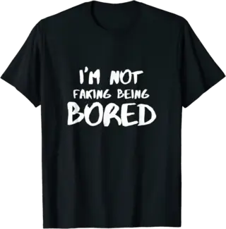 I'm Not Faking Being Bored T-Shirt