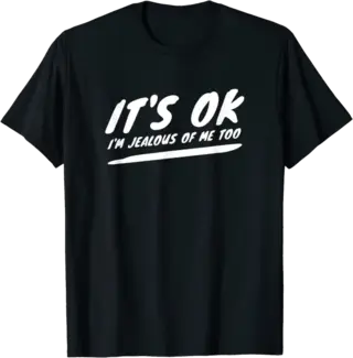 It's Ok I'm Jealous of Me Too T-Shirt