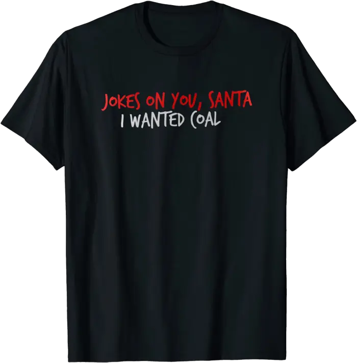 Jokes On You Santa, I Wanted Coal T-Shirt