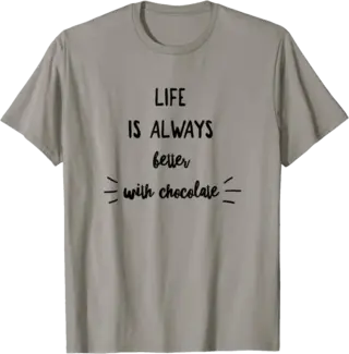 Life is Always Better With Chocolate T-Shirt