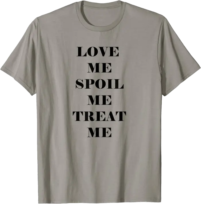 Love Me Spoil Me Treat Me T-Shirt