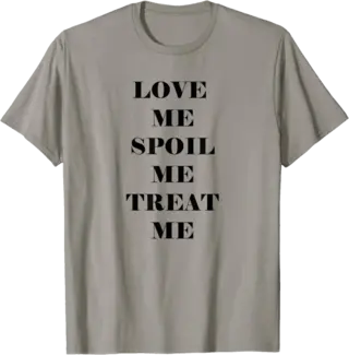 Love Me Spoil Me Treat Me T-Shirt