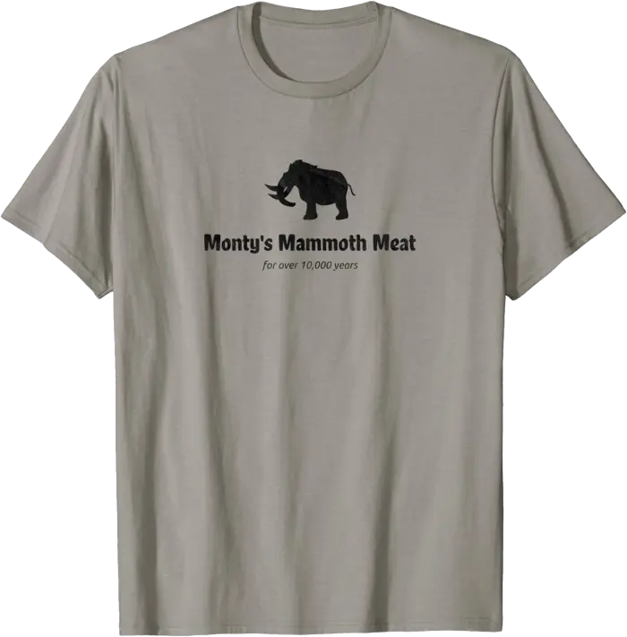 Monty's Mammoth Meat - For Over 10,000 Years T-Shirt