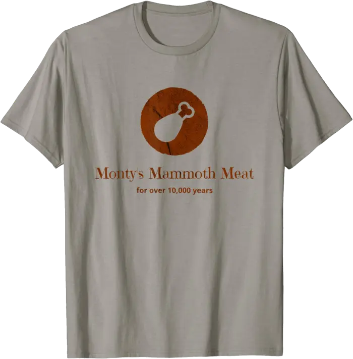 Monty's Mammoth Meat - For Over 10,000 Years T-Shirt