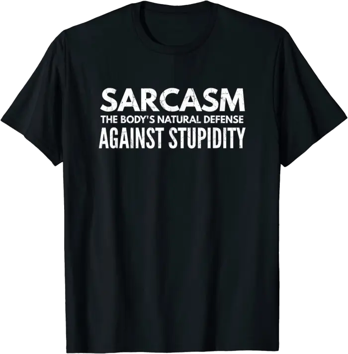 Sarcasm The Body's Natural Defense Against Stupidity T-Shirt