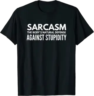 Sarcasm The Body's Natural Defense Against Stupidity T-Shirt