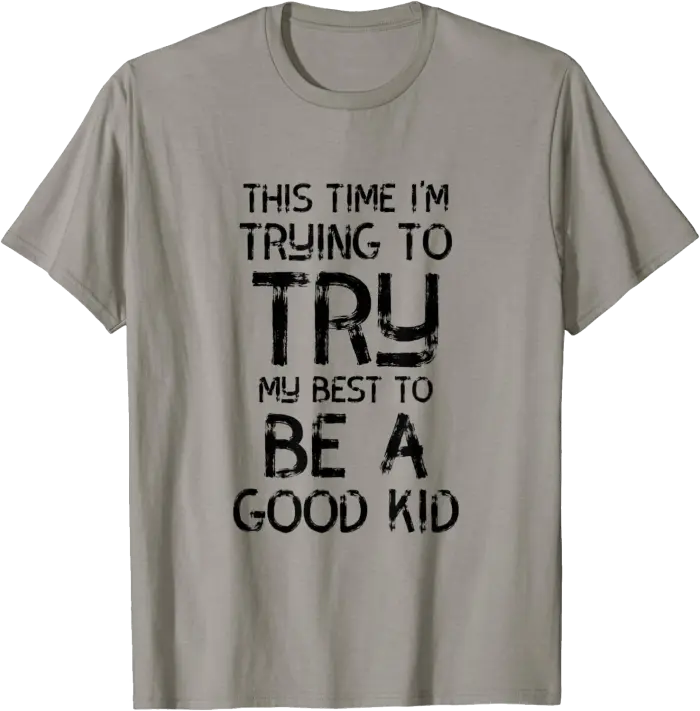 This Time I'm Trying to Try My Best to Be a Good Kid T-Shirt