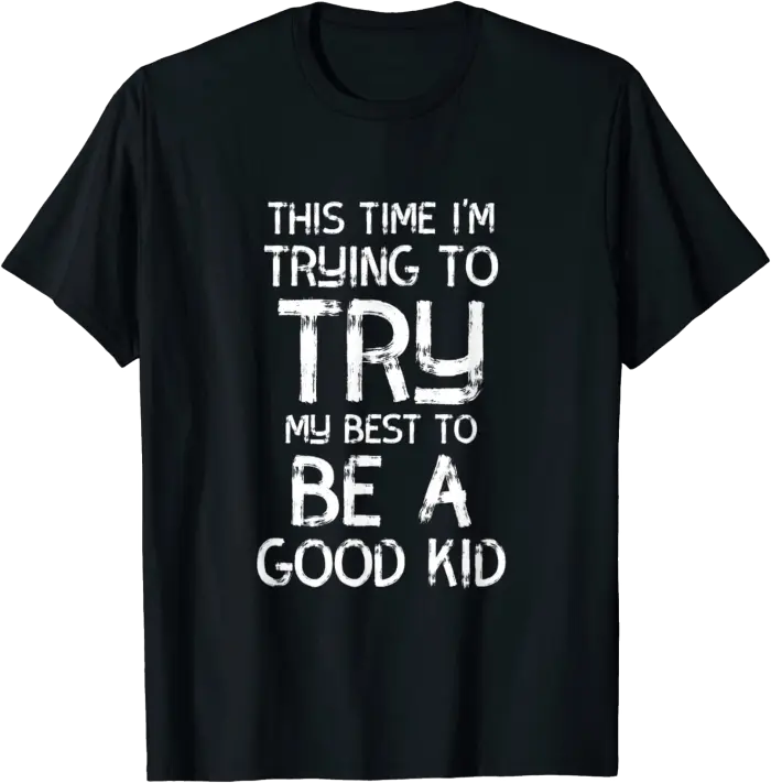 This Time I'm Trying to Try My Best to Be a Good Kid T-Shirt