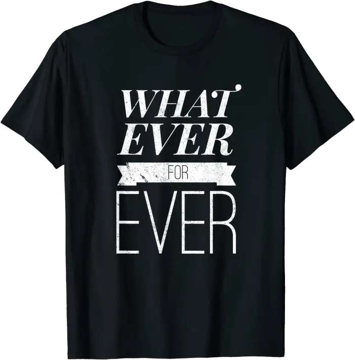 Whatever Forever T-Shirt for People with Attitude