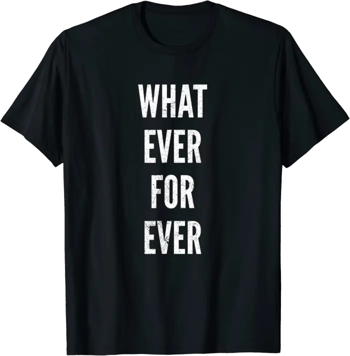 Whatever Forever T-Shirt for People with Attitude