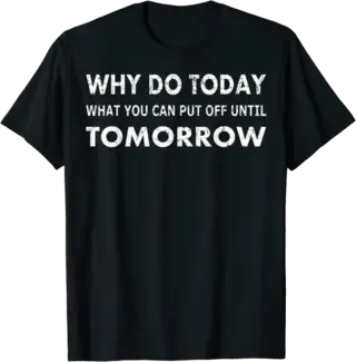 Why Do Today Funny Procrastinator's T-Shirt